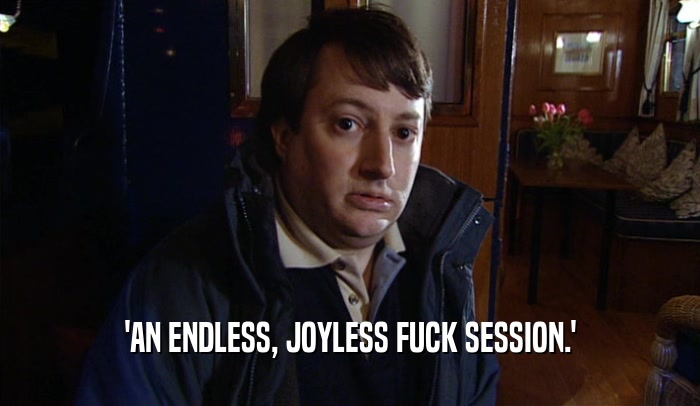'AN ENDLESS, JOYLESS FUCK SESSION.'  