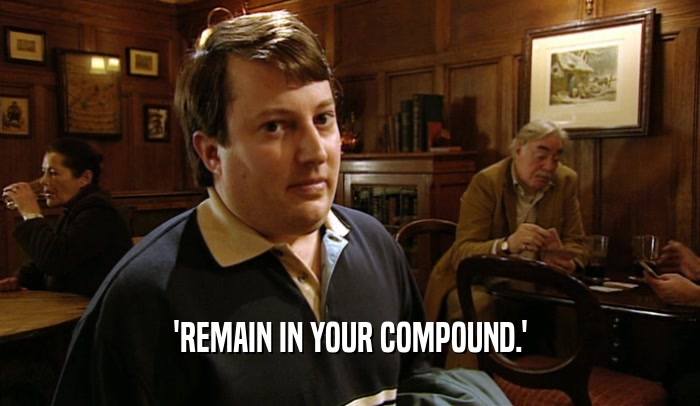 'REMAIN IN YOUR COMPOUND.'
  