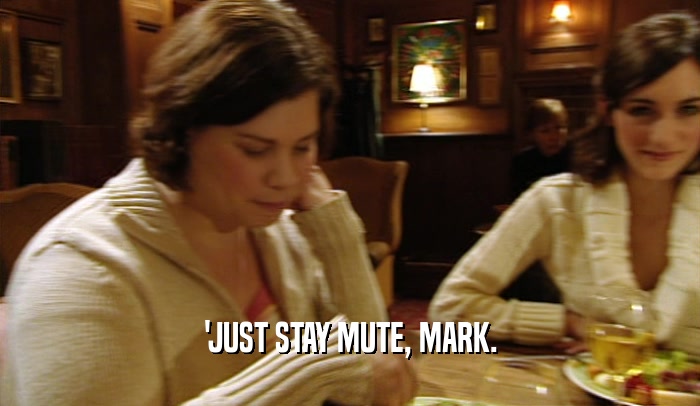 'JUST STAY MUTE, MARK.  
