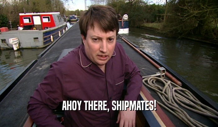 AHOY THERE, SHIPMATES!  