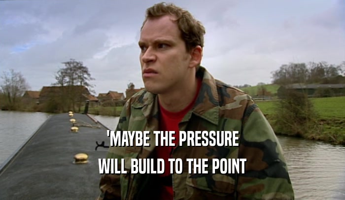 'MAYBE THE PRESSURE WILL BUILD TO THE POINT 
