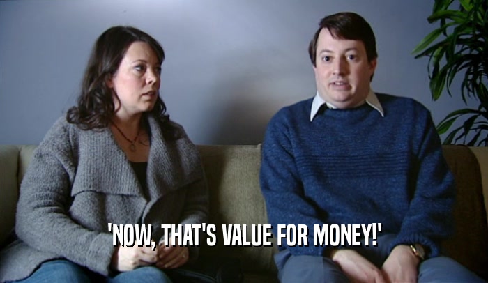 'NOW, THAT'S VALUE FOR MONEY!'  