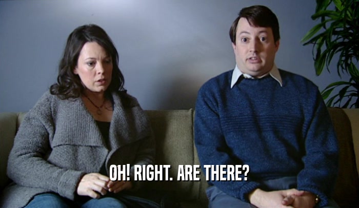 OH! RIGHT. ARE THERE?  