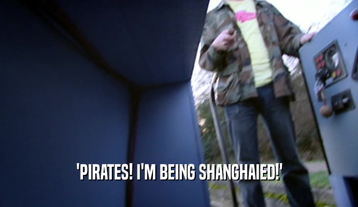 'PIRATES! I'M BEING SHANGHAIED!'  
