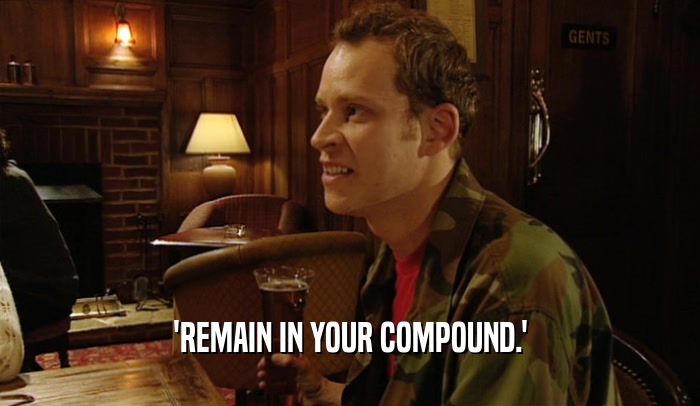 'REMAIN IN YOUR COMPOUND.'  