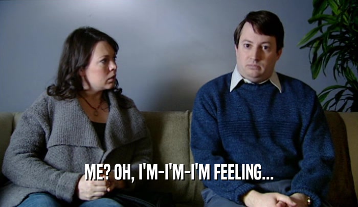 ME? OH, I'M-I'M-I'M FEELING...  