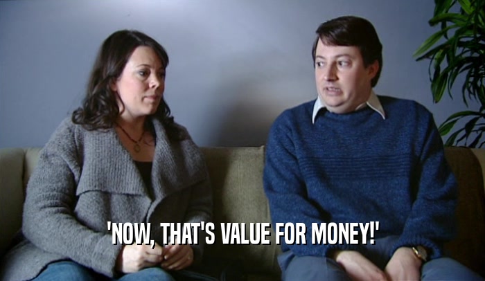 'NOW, THAT'S VALUE FOR MONEY!'  