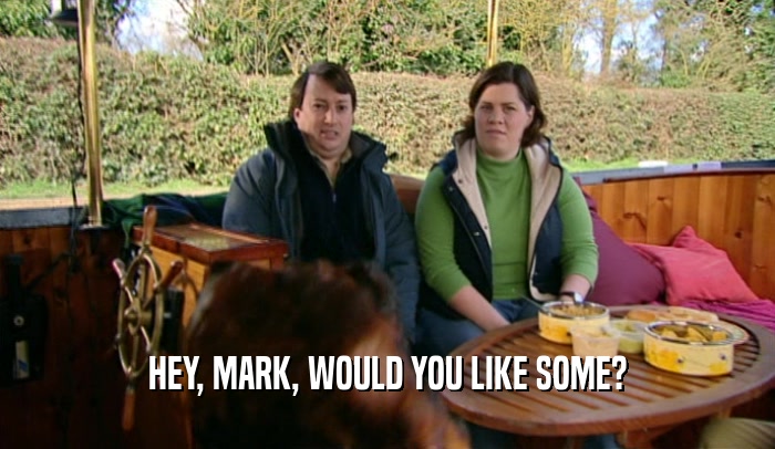 HEY, MARK, WOULD YOU LIKE SOME?  