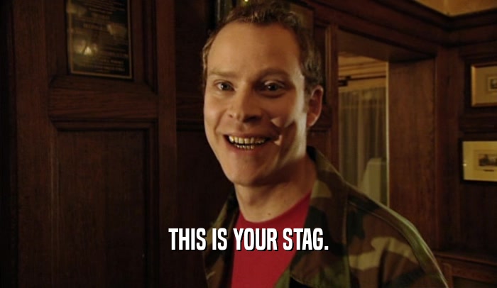 THIS IS YOUR STAG.  