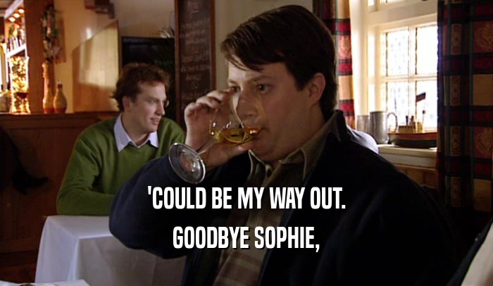 'COULD BE MY WAY OUT. GOODBYE SOPHIE, 
