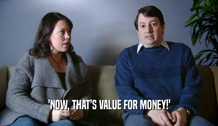 'NOW, THAT'S VALUE FOR MONEY!'  