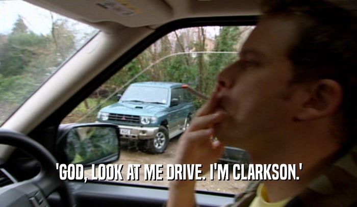 'GOD, LOOK AT ME DRIVE. I'M CLARKSON.'  
