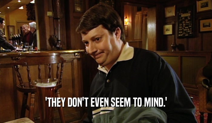'THEY DON'T EVEN SEEM TO MIND.'  