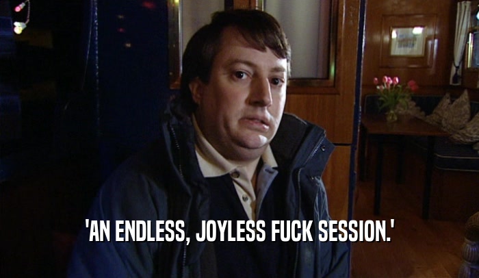 'AN ENDLESS, JOYLESS FUCK SESSION.'  