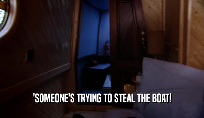 'SOMEONE'S TRYING TO STEAL THE BOAT!  