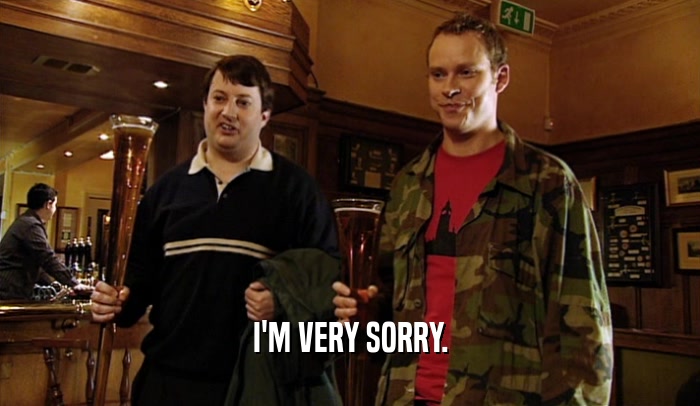 I'M VERY SORRY.  