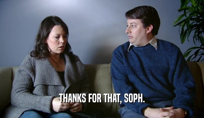 THANKS FOR THAT, SOPH.  