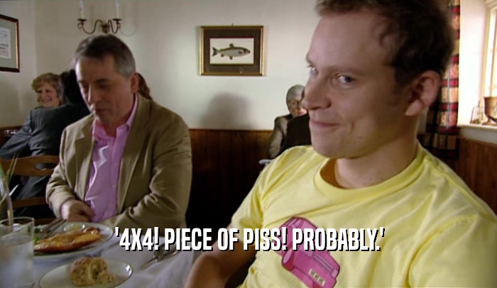 '4X4! PIECE OF PISS! PROBABLY.'  