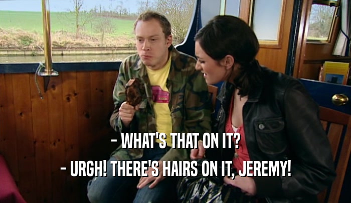 - WHAT'S THAT ON IT? - URGH! THERE'S HAIRS ON IT, JEREMY! 