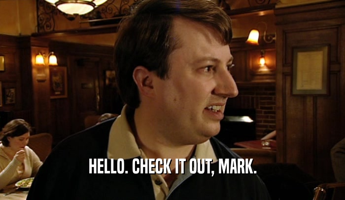 HELLO. CHECK IT OUT, MARK.  
