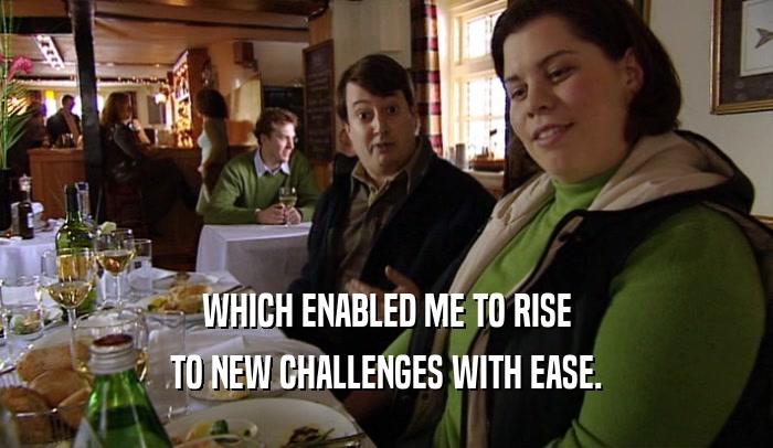 WHICH ENABLED ME TO RISE TO NEW CHALLENGES WITH EASE. 