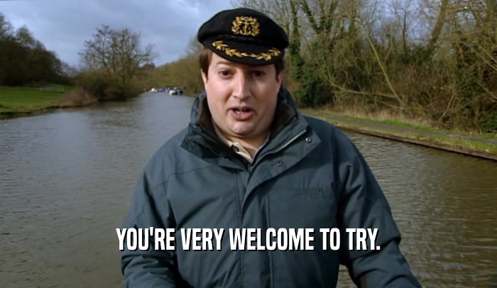 YOU'RE VERY WELCOME TO TRY.  