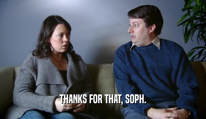 THANKS FOR THAT, SOPH.  