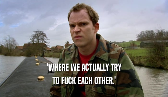 'WHERE WE ACTUALLY TRY TO FUCK EACH OTHER.' 