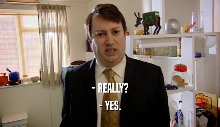 - REALLY? - YES. 