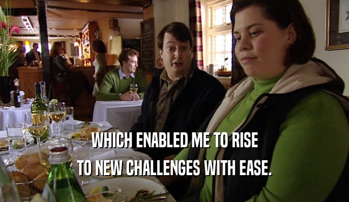 WHICH ENABLED ME TO RISE TO NEW CHALLENGES WITH EASE. 