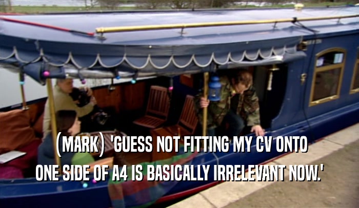 (MARK) 'GUESS NOT FITTING MY CV ONTO ONE SIDE OF A4 IS BASICALLY IRRELEVANT NOW.' 
