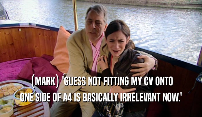 (MARK) 'GUESS NOT FITTING MY CV ONTO ONE SIDE OF A4 IS BASICALLY IRRELEVANT NOW.' 