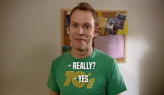 - REALLY? - YES. 