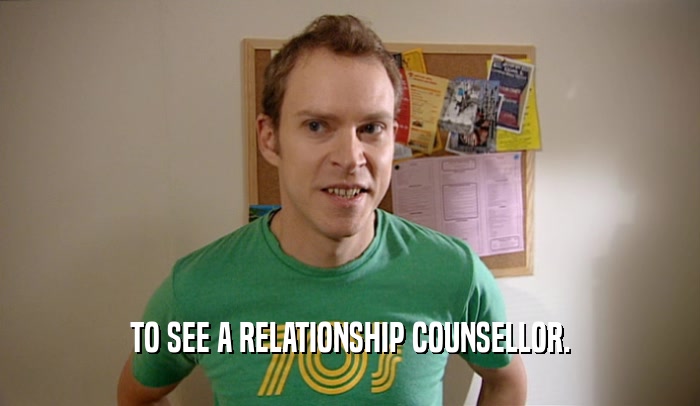 TO SEE A RELATIONSHIP COUNSELLOR.
  