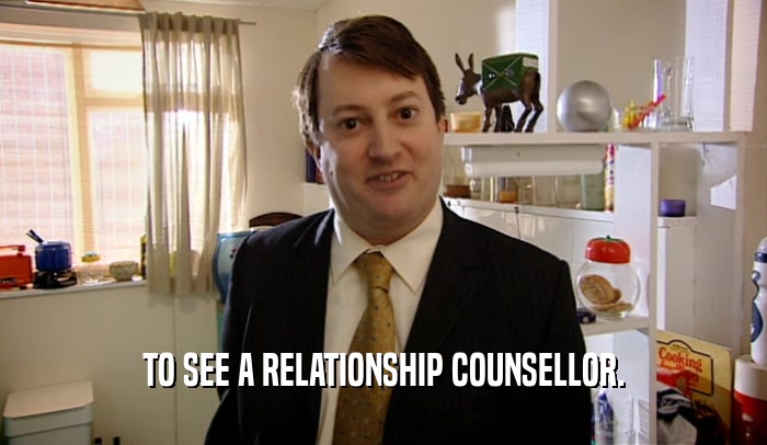 TO SEE A RELATIONSHIP COUNSELLOR.
  