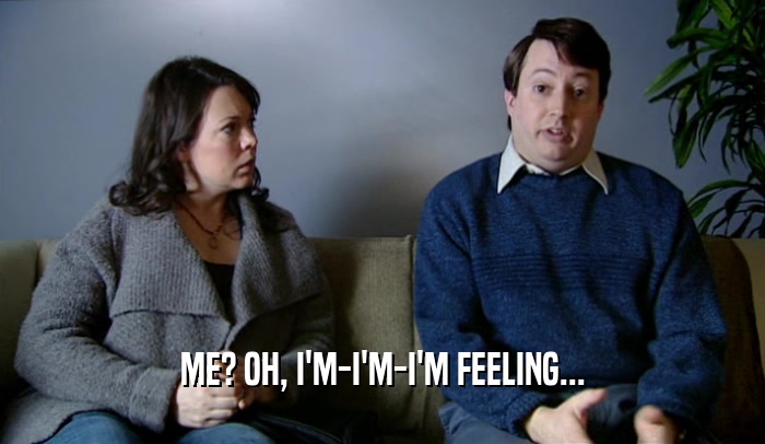 ME? OH, I'M-I'M-I'M FEELING...  
