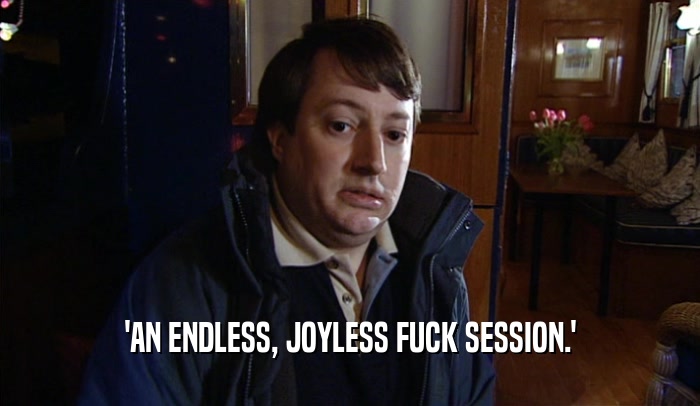 'AN ENDLESS, JOYLESS FUCK SESSION.'  