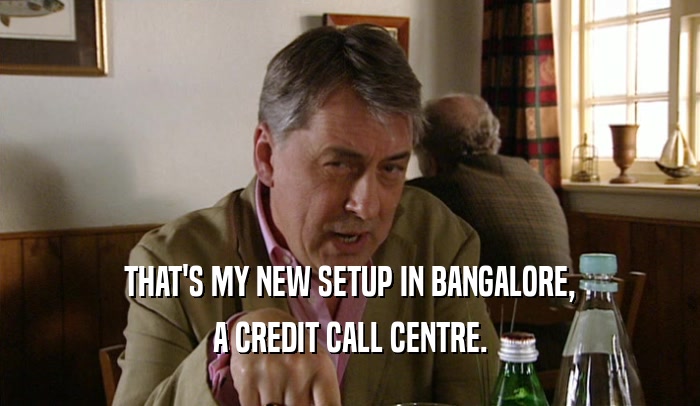 THAT'S MY NEW SETUP IN BANGALORE, A CREDIT CALL CENTRE. 