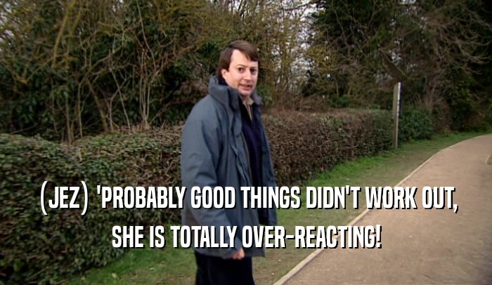 (JEZ) 'PROBABLY GOOD THINGS DIDN'T WORK OUT, SHE IS TOTALLY OVER-REACTING! 