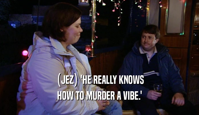 (JEZ) 'HE REALLY KNOWS HOW TO MURDER A VIBE.' 