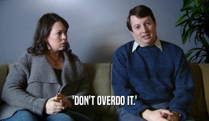 'DON'T OVERDO IT.'  