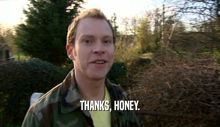 THANKS, HONEY.  