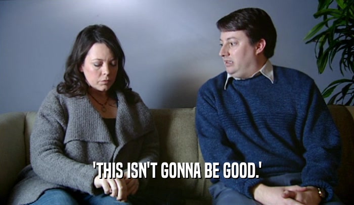 'THIS ISN'T GONNA BE GOOD.'  