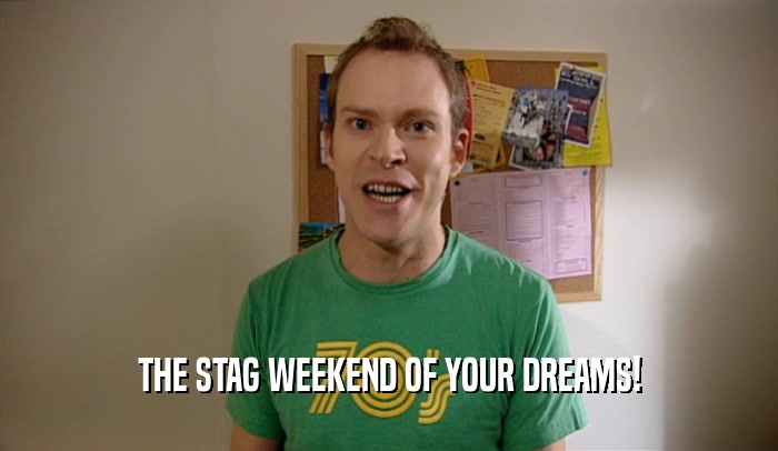 THE STAG WEEKEND OF YOUR DREAMS!  