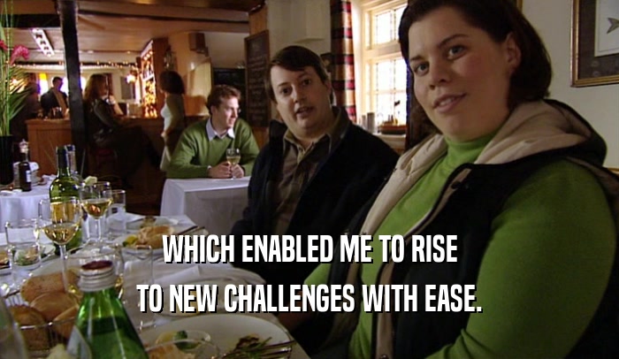 WHICH ENABLED ME TO RISE TO NEW CHALLENGES WITH EASE. 