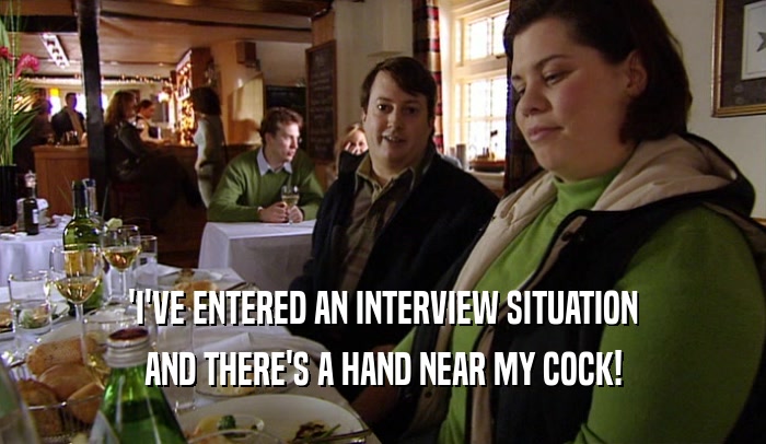 'I'VE ENTERED AN INTERVIEW SITUATION AND THERE'S A HAND NEAR MY COCK! 
