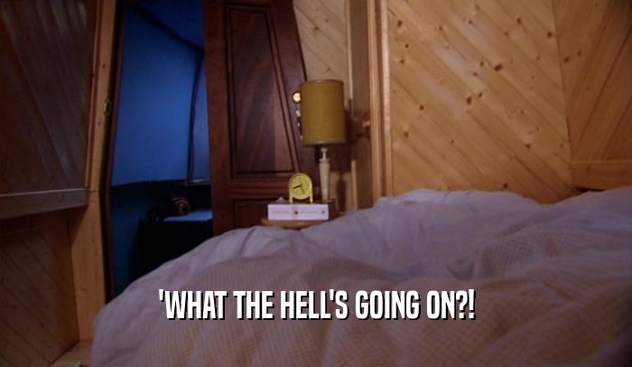 'WHAT THE HELL'S GOING ON?!  