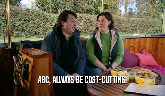 ABC, ALWAYS BE COST-CUTTING.  