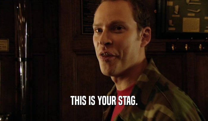 THIS IS YOUR STAG.  