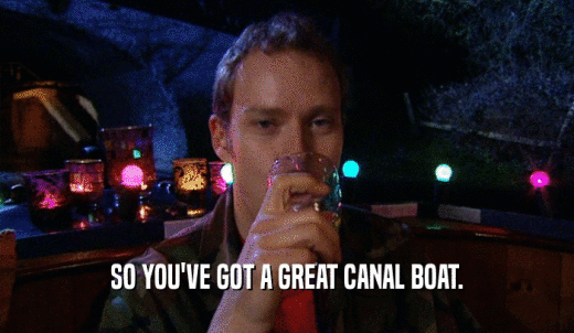 SO YOU'VE GOT A GREAT CANAL BOAT.  
